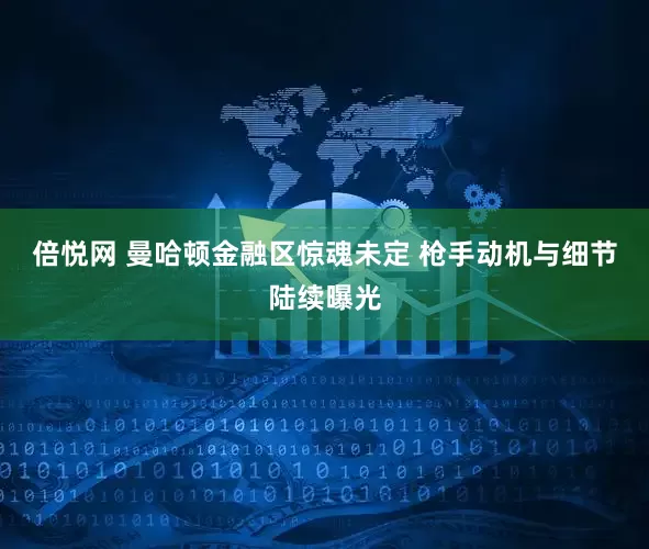 倍悦网 曼哈顿金融区惊魂未定 枪手动机与细节陆续曝光